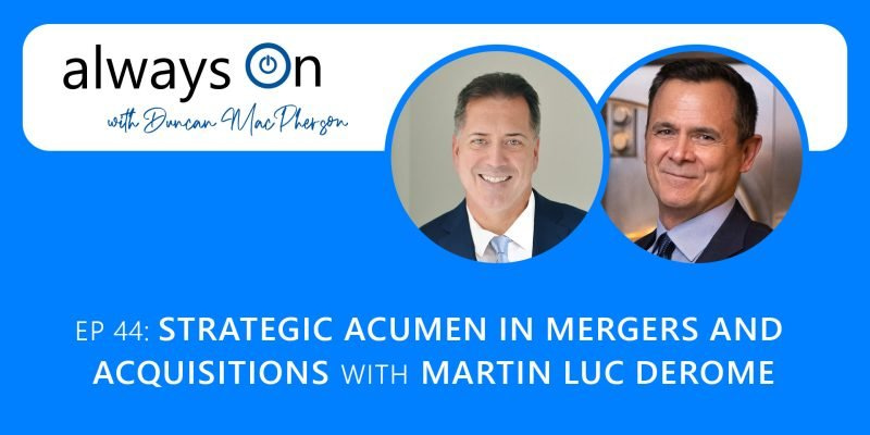Strategic Acumen in Mergers and Acquisitions with Martin Luc Derome (Ep. 44)